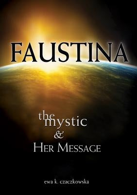 Faustina: The Mystic and Her Message: The Mystic and Her Message by Czaczkowska, Ewa