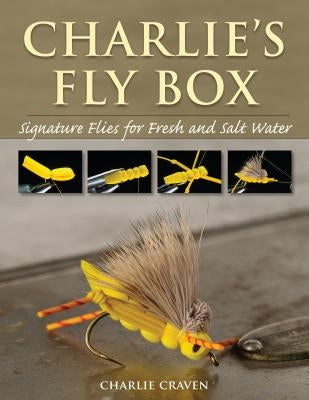 Charlie's Fly Box: Signature Flies for Fresh and Salt Water by Craven, Charlie