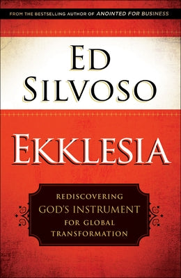 Ekklesia: Rediscovering God's Instrument for Global Transformation by Silvoso, Ed