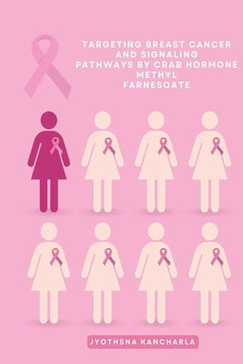 Targeting Breast Cancer And Signaling Pathways By Crab Hormone Methyl Farnesoate by Kancharla, Jyothsna