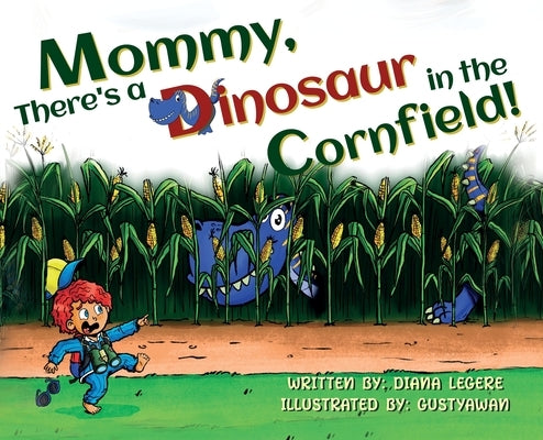 Mommy, There's a Dinosaur in the Cornfield! by Legere, Diana