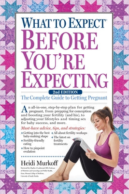 What to Expect Before You're Expecting: The Complete Guide to Getting Pregnant by Murkoff, Heidi