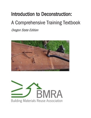 Introduction to Deconstruction - Textbook (Oregon State Edition) by Building Materials Reuse Association