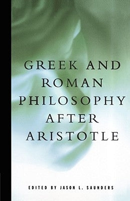 Greek and Roman Philosophy After Aristotle by Saunders, Jason L.
