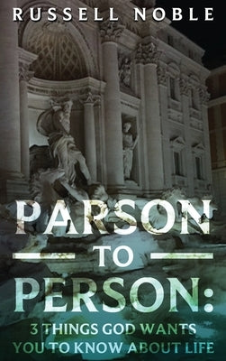 Parson to Person: 3 Things God Wants You to Know about Life by Noble, Russell