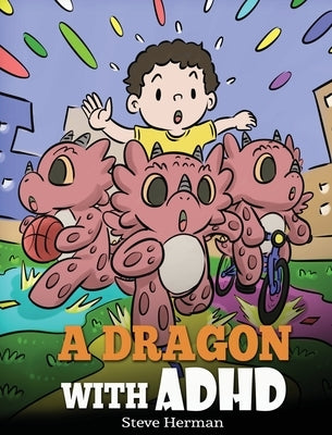 A Dragon With ADHD: A Children's Story About ADHD. A Cute Book to Help Kids Get Organized, Focus, and Succeed. by Herman, Steve