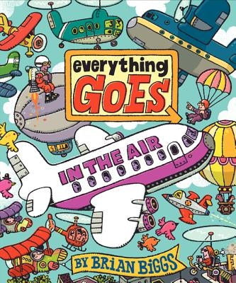 Everything Goes: In the Air by Biggs, Brian