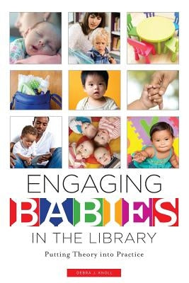 Engaging Babies in the Library: Putting Theory Into Practice by Knoll, Debra J.