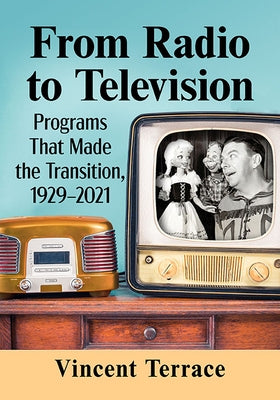 From Radio to Television: Programs That Made the Transition, 1929-2021 by Terrace, Vincent