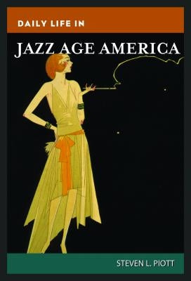 Daily Life in Jazz Age America by Piott, Steven L.