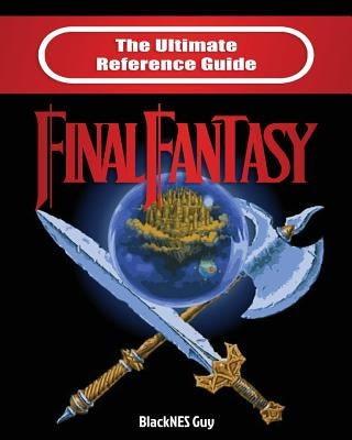 The Ultimate Reference Guide to Final Fantasy by Guy, Blacknes