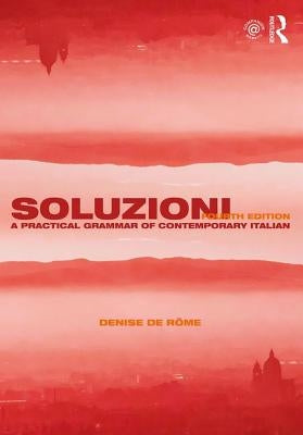 Soluzioni: A Practical Grammar of Contemporary Italian by De Rome, Denise