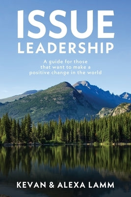 Issue Leadership: A Guide for Those That Want to Make a Positive Change in the World by Lamm, Kevan