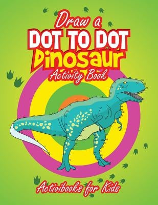 Draw a Dot to Dot Dinosaur by For Kids, Activibooks