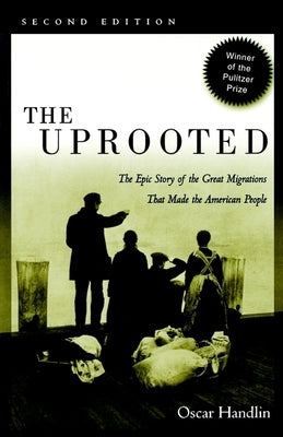 The Uprooted: The Epic Story of the Great Migrations That Made the American People by Handlin, Oscar