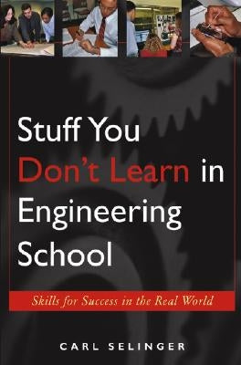 Stuff You Don't Learn in Engineering School: Skills for Success in the Real World by Selinger