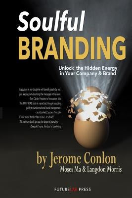 Soulful Branding: Unlock the Hidden Energy in your Company & Brand by Ma, Moses