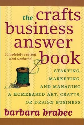 The Crafts Business Answer Book: Starting, Managing, and Marketing a Homebased Arts, Crafts, or Design Business by Brabec, Barbara