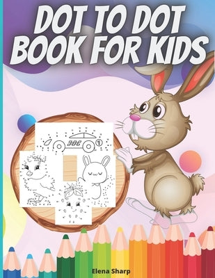 Dot To Dot Book For Kids: Amazing Dot To Dot activity Book Filled With Cute Animals, Cars, Fruits, vegetables & More! by Sharp, Elena