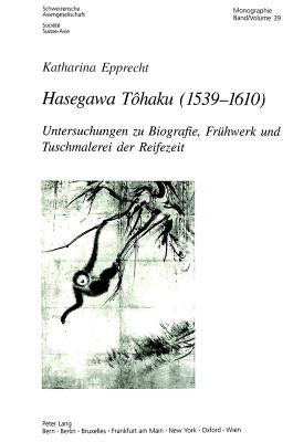 Hasegawa Tôhaku (1539-1610): Untersuchungen Zu Biografie, Fruehwerk Und Tuschmalerei Der Reifezeit by Schweizerische Asiengesellschaft