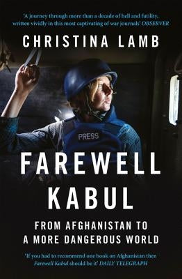 Farewell Kabul: From Afghanistan to a More Dangerous World by Lamb, Christina