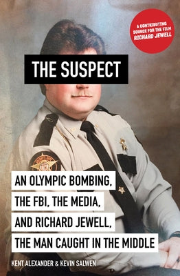 The Suspect: An Olympic Bombing, the Fbi, the Media, and Richard Jewell, the Man Caught in the Middle by Alexander, Kent