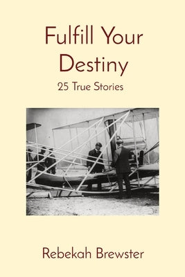 Fulfill Your Destiny: 25 True Stories by Brewster, Rebekah