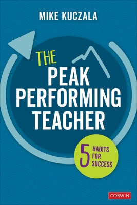 The Peak Performing Teacher: Five Habits for Success by Kuczala, Michael S.