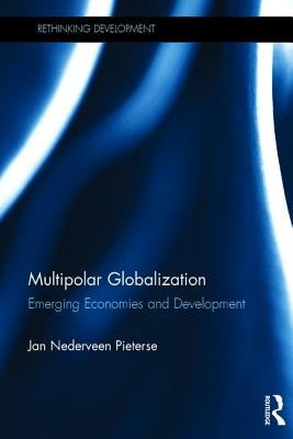 Multipolar Globalization: Emerging Economies and Development by Nederveen Pieterse, Jan