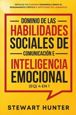 Dominio de las Habilidades Sociales de Comunicación e Inteligencia Emocional (EQ) 4 en 1 by Hunter, Stewart