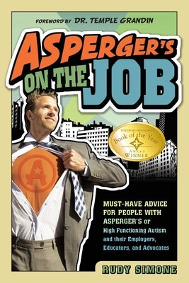 Asperger's on the Job: Must-Have Advice for People with Asperger's or High Functioning Autism, and Their Employers, Educators, and Advocates by Simone, Rudy