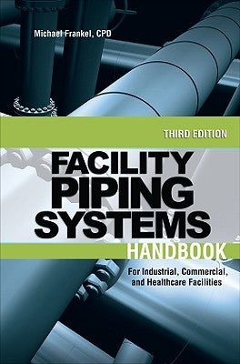 Facility Piping Systems Handbook: For Industrial, Commercial, and Healthcare Facilities by Frankel, Michael