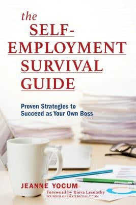 The Self-Employment Survival Guide: Proven Strategies to Succeed as Your Own Boss by Yocum, Jeanne