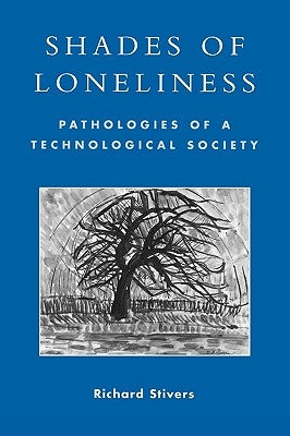 Shades of Loneliness: Pathologies of a Technological Society by Stivers, Richard