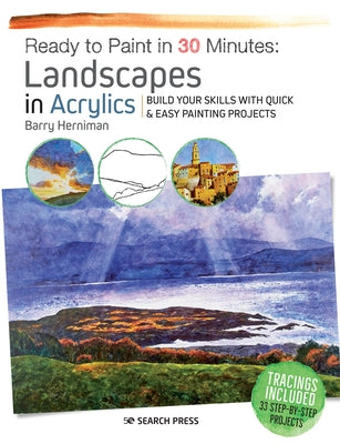 Ready to Paint in 30 Minutes: Landscapes in Acrylics: Build Your Skills with Quick & Easy Painting Projects by Herniman, Barry