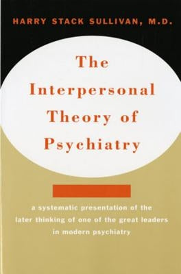 Interpersonal Theory of Psychiatry the Interpersonal Theory of Psychiatry by Sullivan, Harry Stack