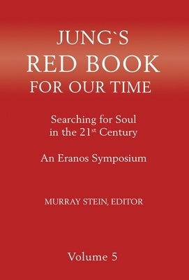 Jung's Red Book for Our Time: Searching for Soul In the 21st Century - An Eranos Symposium Volume 5 by Stein, Murray