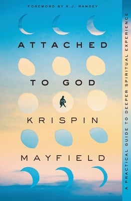 Attached to God: A Practical Guide to Deeper Spiritual Experience by Mayfield, Krispin