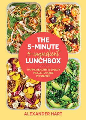 The 5-Minute, 5-Ingredient Lunchbox: Happy, Healthy & Speedy Meals to Make in Minutes by Hart, Alexander