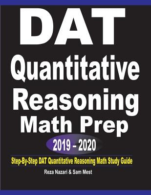 DAT Quantitative Reasoning Math Prep 2019 - 2020: Step-By-Step DAT Quantitative Reasoning Math Study Guide by Nazari, Reza