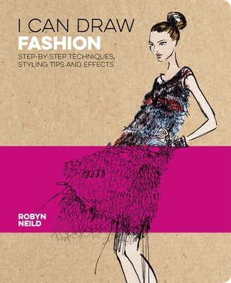 I Can Draw Fashion: Step-By-Step Techniques, Styling Tips and Effects by Neild, Robyn