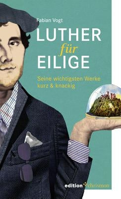 Luther Fur Eilige: Seine Wichtigsten Werke Kurz & Knackig by Vogt, Fabian