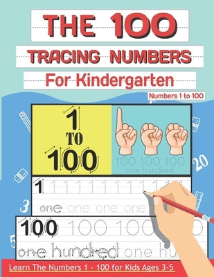 The 100 Tracing Numbers For Kindergarten: Learn the Numbers 1-100 For Preschoolers and Kids Ages 3-5 by Charm, Lucy