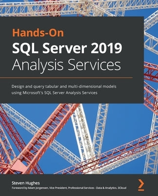 Hands-On SQL Server 2019 Analysis Services: Design and query tabular and multi-dimensional models using Microsoft's SQL Server Analysis Services by Hughes, Steven