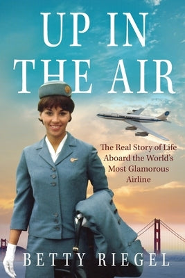 Up in the Air: The Real Story of Life Aboard the World's Most Glamorous Airline by Riegel, Betty