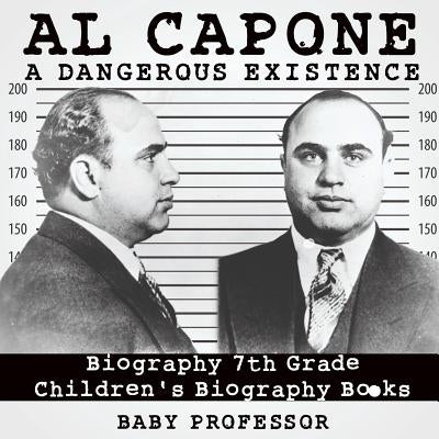 Al Capone: Dangerous Existence - Biography 7th Grade Children's Biography Books by Baby Professor