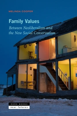 Family Values: Between Neoliberalism and the New Social Conservatism by Cooper, Melinda