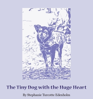 The Tiny Dog with the Huge Heart by Edenholm, Stephanie Turcotte