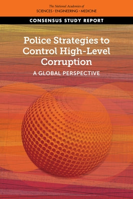 Police Strategies to Control High-Level Corruption: A Global Perspective by National Academies of Sciences Engineeri