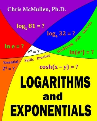 Logarithms and Exponentials Essential Skills Practice Workbook with Answers by McMullen, Chris